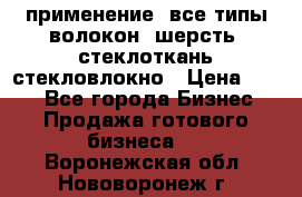применение: все типы волокон, шерсть, стеклоткань,стекловлокно › Цена ­ 100 - Все города Бизнес » Продажа готового бизнеса   . Воронежская обл.,Нововоронеж г.